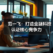 范一飞：打造金融科技认证核心竞争力(图1)