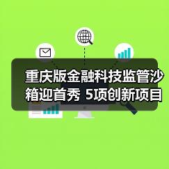 重庆版金融科技监管沙箱迎首秀 5项创新项目拟入箱 - XCCX热点资讯网