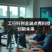 工行科创金融点亮科技创新未来(图4)