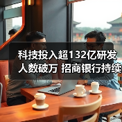 科技投入超132亿研发人数破万 招商银行持续加码金融科技(图4)