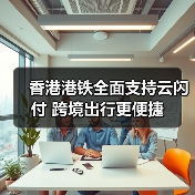 香港港铁全面支持云闪付 跨境出行更便捷(图4)
