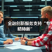 金融创新服务支持“专精特新” - XCCX热点资讯网